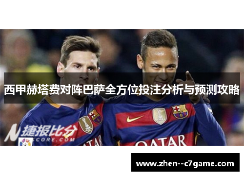 西甲赫塔费对阵巴萨全方位投注分析与预测攻略 西甲赫塔费对阵巴萨全方位投注分析与预测攻略