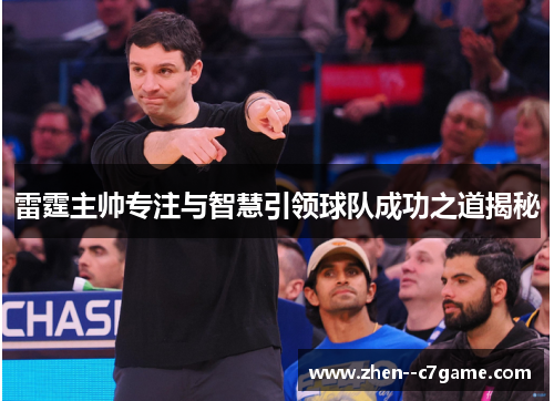 雷霆主帅专注与智慧引领球队成功之道揭秘