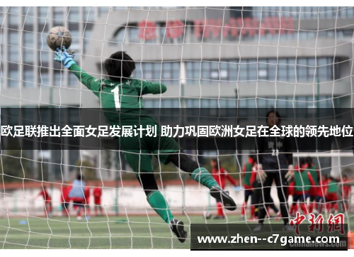 欧足联推出全面女足发展计划 助力巩固欧洲女足在全球的领先地位