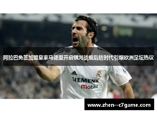 阿拉巴免签加盟皇家马德里开启银河战舰后防时代引爆欧洲足坛热议 阿拉巴免签加盟皇家马德里开启银河战舰后防时代引爆欧洲足坛热议