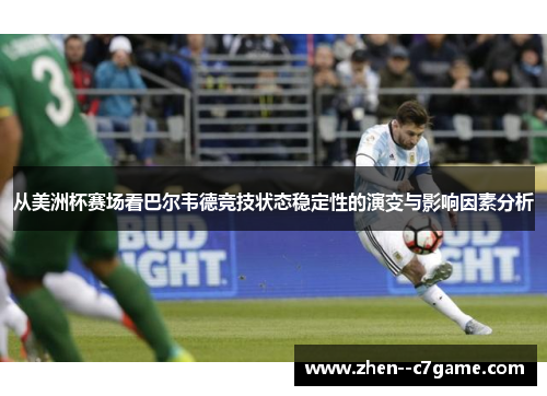 从美洲杯赛场看巴尔韦德竞技状态稳定性的演变与影响因素分析 从美洲杯赛场看巴尔韦德竞技状态稳定性的演变与影响因素分析