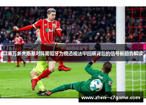 以莱万多夫斯基对阵葡萄牙为镜透视法甲回暖背后的信号新趋势解读