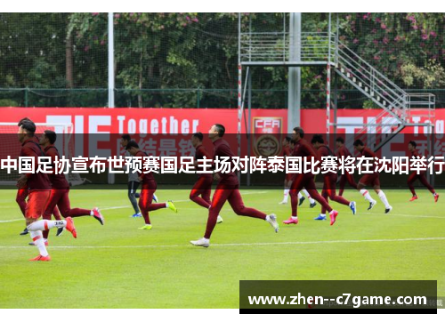 中国足协宣布世预赛国足主场对阵泰国比赛将在沈阳举行 中国足协宣布世预赛国足主场对阵泰国比赛将在沈阳举行