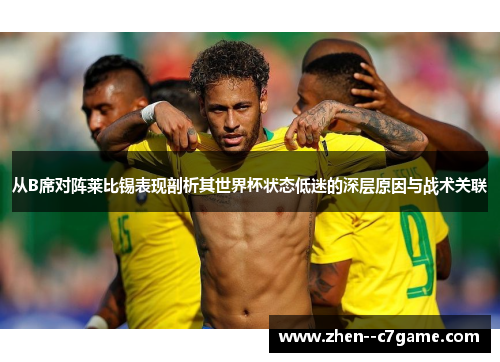 从B席对阵莱比锡表现剖析其世界杯状态低迷的深层原因与战术关联 从B席对阵莱比锡表现剖析其世界杯状态低迷的深层原因与战术关联