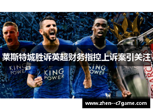 莱斯特城胜诉英超财务指控上诉案引关注 莱斯特城胜诉英超财务指控上诉案引关注